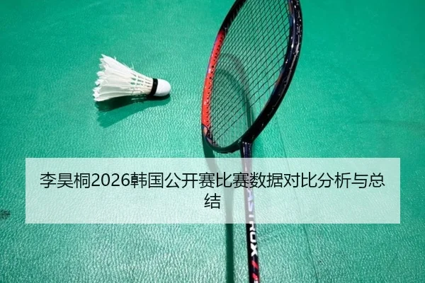 李昊桐2026韩国公开赛比赛数据对比分析与总结
