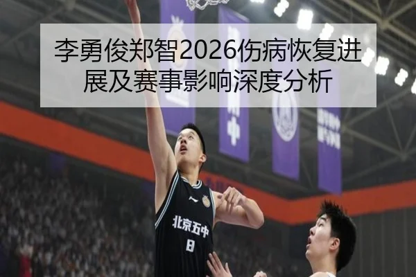 李勇俊郑智2026伤病恢复进展及赛事影响深度分析